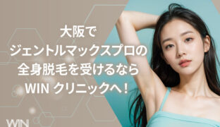 大阪でジェントルマックスプロの全身脱毛を受けるならWINクリニックへ！