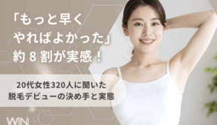 【20代女性320人に調査】「もっと早くやればよかった」約8割が実感！脱毛デビューの決め手と実態を調査